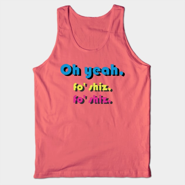 Oh yeah. Fo'shiz, Fo'shiz. Tank Top by Blue3323